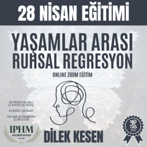 28 NİSAN 2026 "YAŞAMLAR ARASI RUHSAL REGRESYON" EĞİTİMİ - DİLEK KESEN